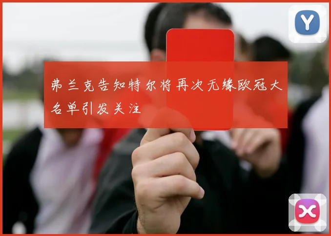 弗兰克告知特尔将再次无缘欧冠大名单引发关注