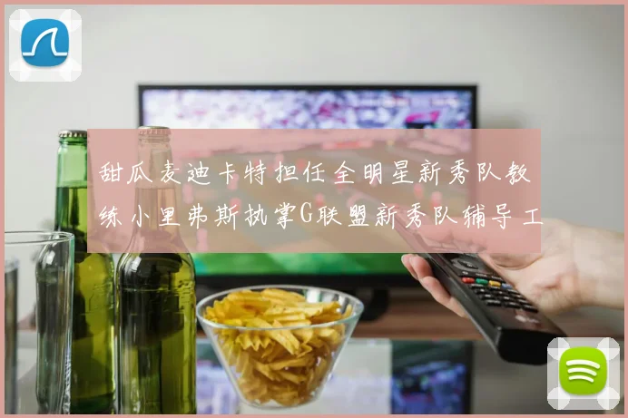 甜瓜麦迪卡特担任全明星新秀队教练小里弗斯执掌G联盟新秀队辅导工作