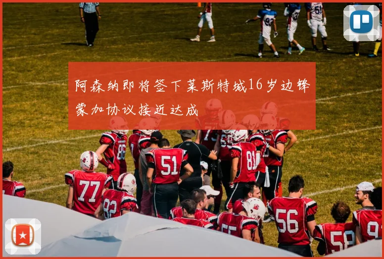 阿森纳即将签下莱斯特城16岁边锋蒙加协议接近达成